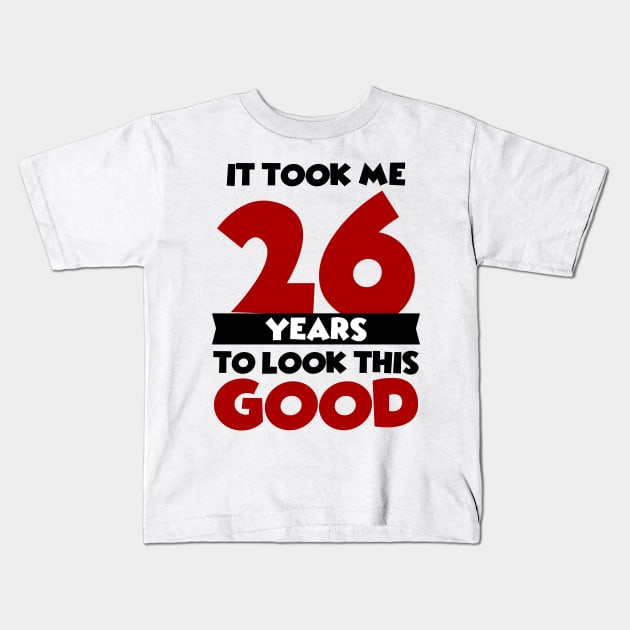 It took me 26 years to look this good Kids T-Shirt by colorsplash